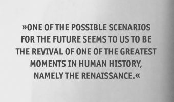 One of the possible scenarios for the future seems to us to be the revival of one of the greatest moments in human history, namely the renaissance.
