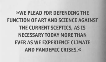 We plead for defending the function of art and science against the current sceptics, as is necessary today more than ever as we experience climate and pandemic crises_Peter Weibel